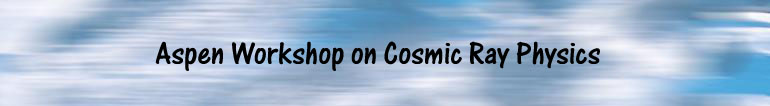 Aspen Workshop on Cosmic Ray Physics